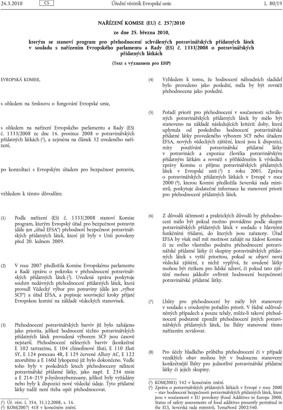 1333/2008 o potravinářských přídatných látkách (Text s významem pro EHP) EVROPSKÁ KOMISE, s ohledem na Smlouvu o fungování Evropské unie, s ohledem na nařízení Evropského parlamentu a Rady (ES) č.