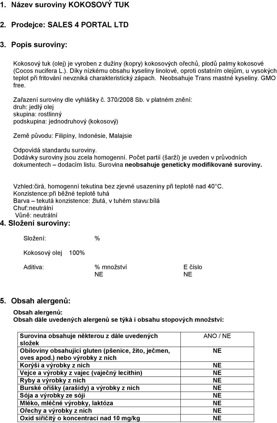 Neobsahuje Trans mastné kyseliny. GMO free. Zařazení suroviny dle vyhlášky č. 370/2008 Sb.