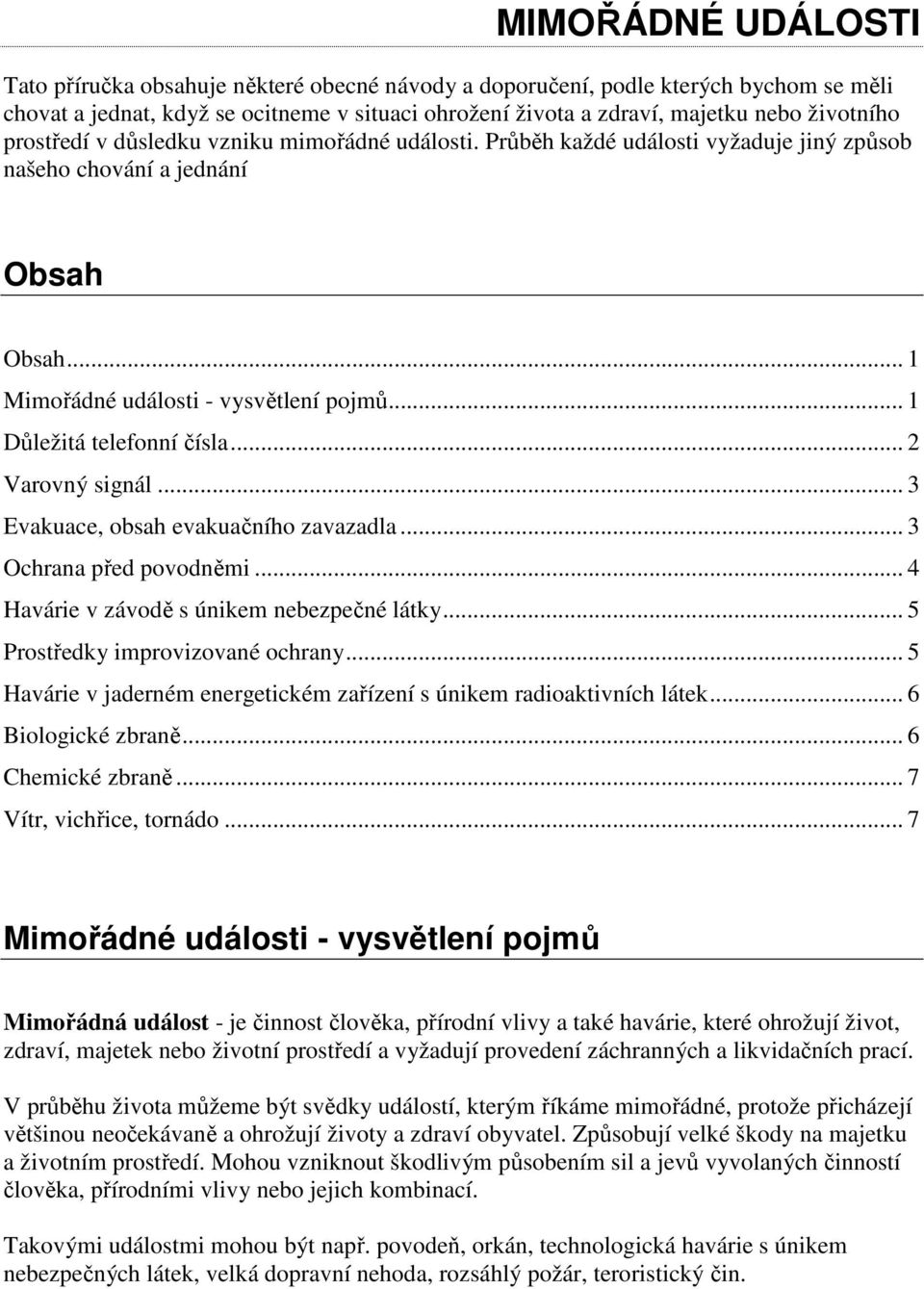 .. 2 Varovný signál... 3 Evakuace, obsah evakuačního zavazadla... 3 Ochrana před povodněmi... 4 Havárie v závodě s únikem nebezpečné látky... 5 Prostředky improvizované ochrany.