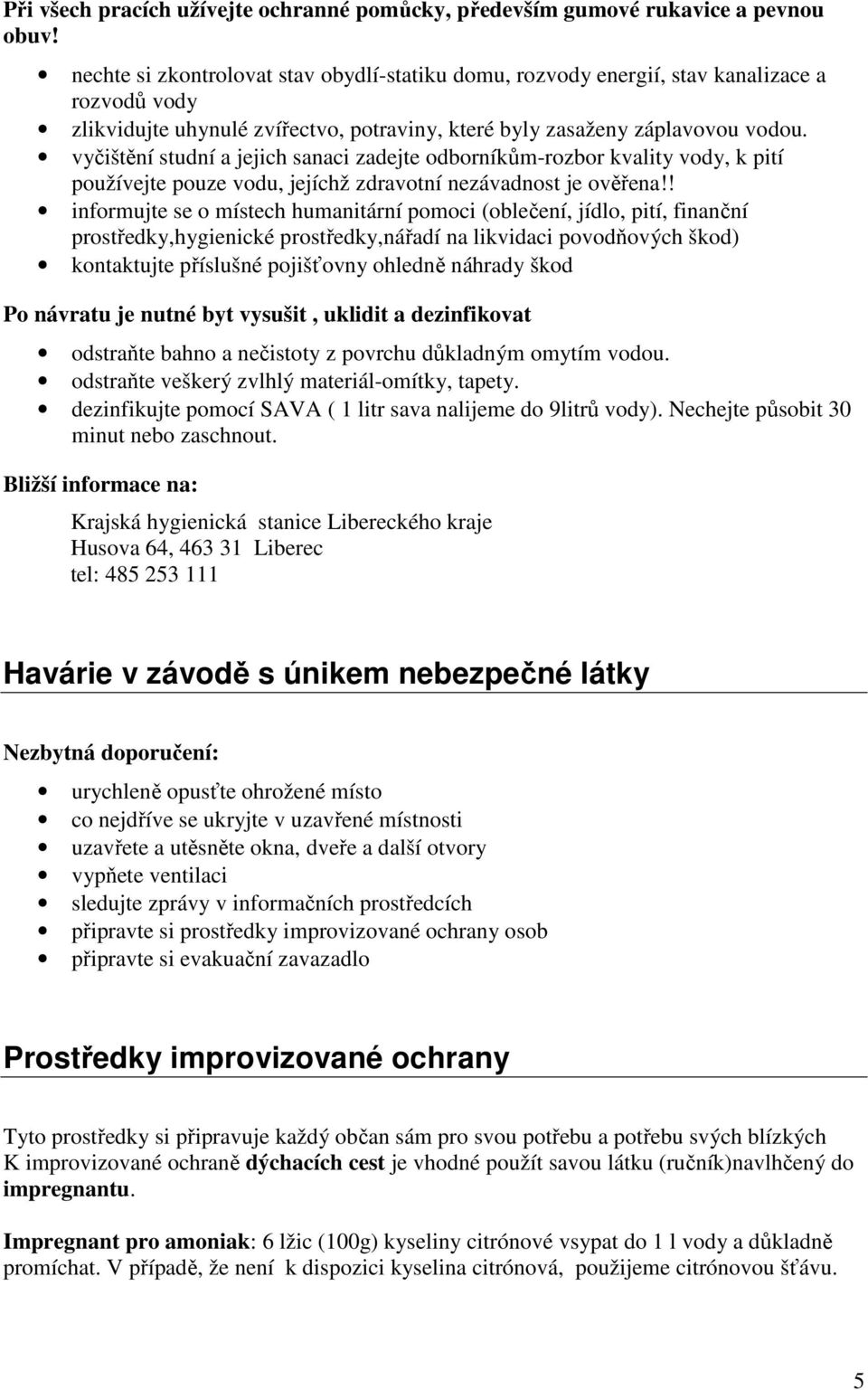 vyčištění studní a jejich sanaci zadejte odborníkům-rozbor kvality vody, k pití používejte pouze vodu, jejíchž zdravotní nezávadnost je ověřena!