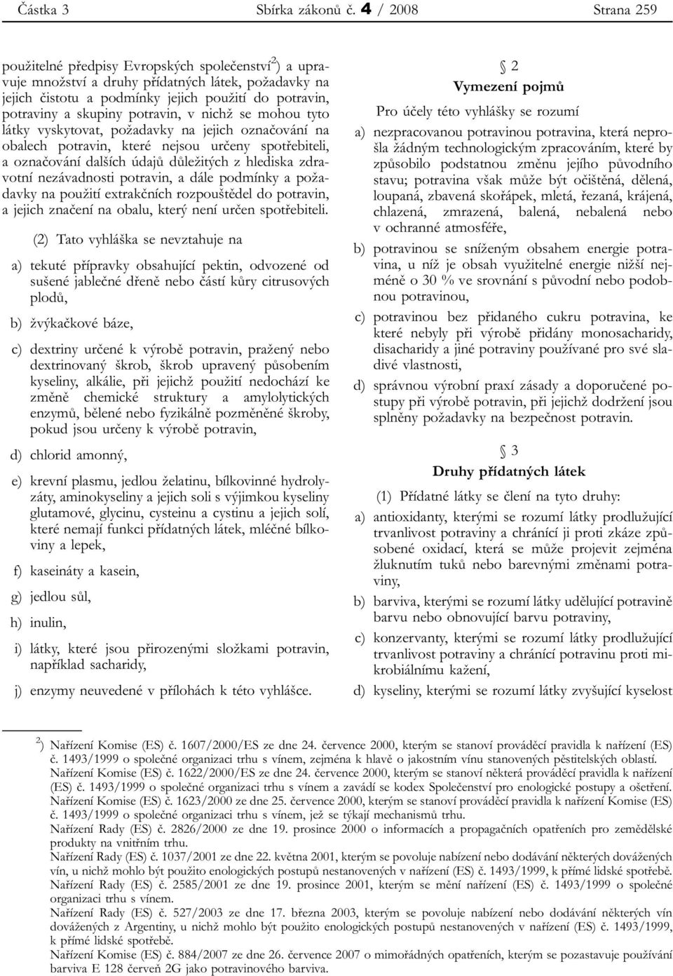 skupiny potravin, v nichž se mohou tyto látky vyskytovat, požadavky na jejich označování na obalech potravin, které nejsou určeny spotřebiteli, a označování dalších údajů důležitých z hlediska