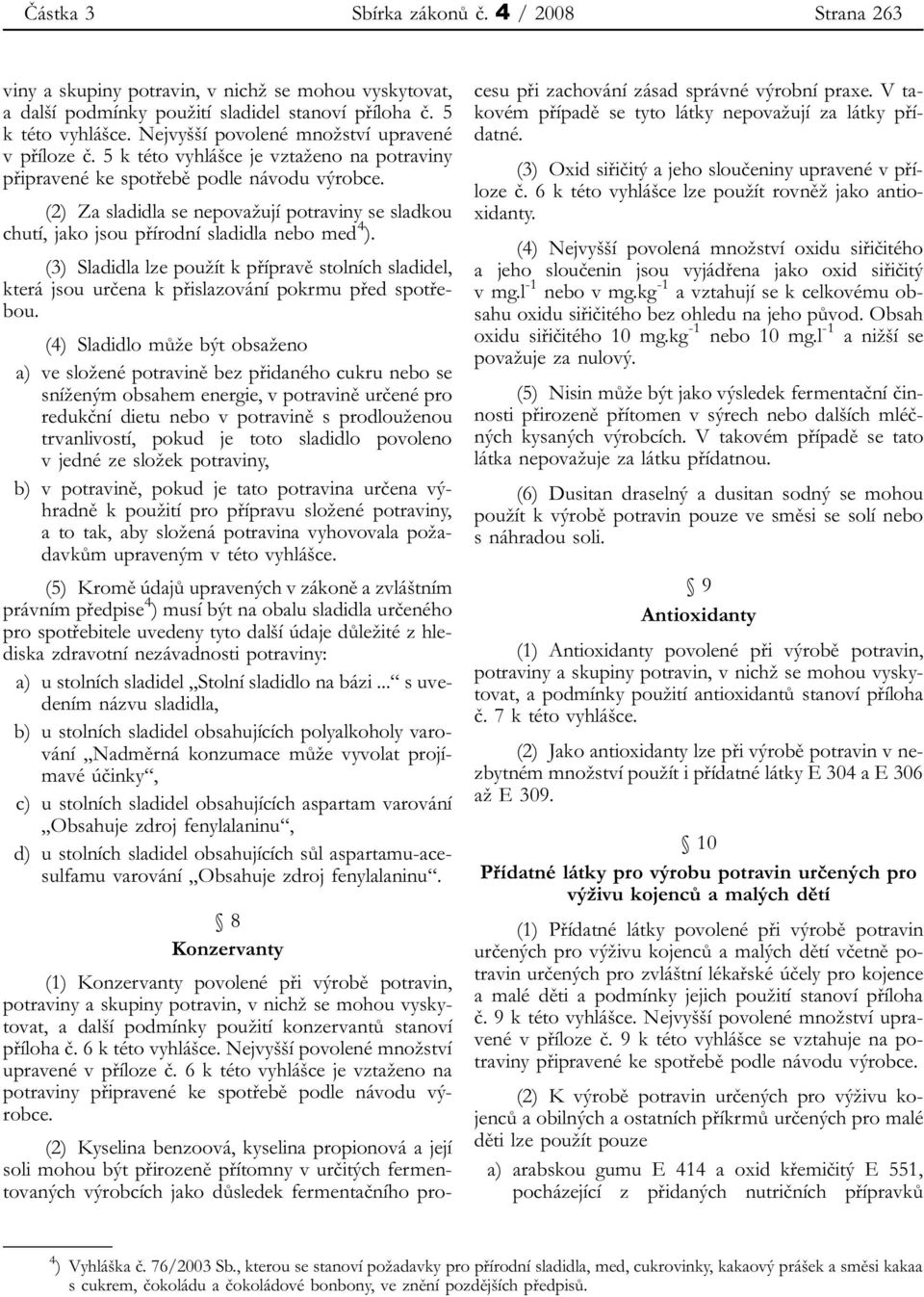 (2) Za sladidla se nepovažují potraviny se sladkou chutí, jako jsou přírodní sladidla nebo med 4 ).