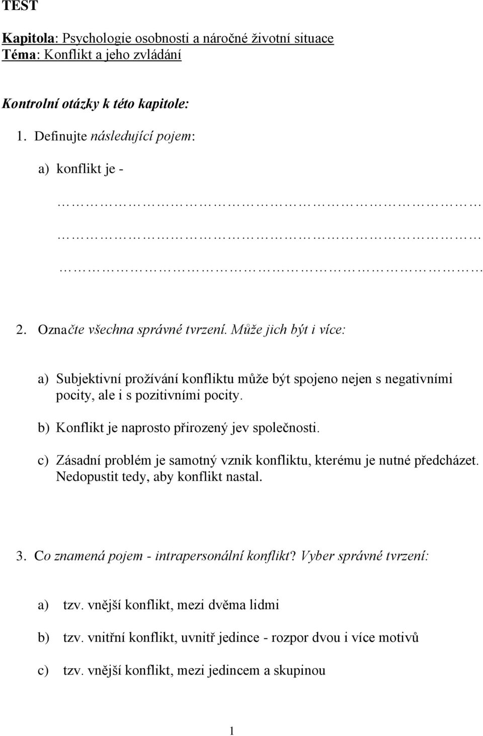 b) Konflikt je naprosto přirozený jev společnosti. c) Zásadní problém je samotný vznik konfliktu, kterému je nutné předcházet. Nedopustit tedy, aby konflikt nastal. 3.