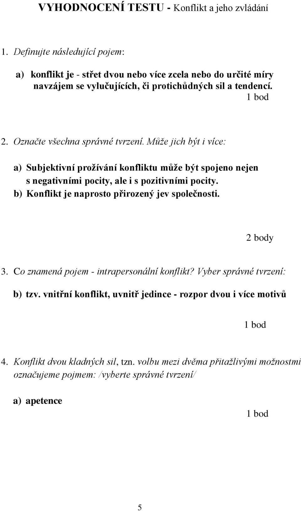 Označte všechna správné tvrzení. Může jich být i více: a) Subjektivní prožívání konfliktu může být spojeno nejen s negativními pocity, ale i s pozitivními pocity.