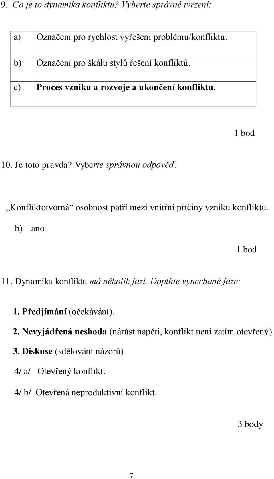 Vyberte správnou odpověď: Konfliktotvorná osobnost patří mezi vnitřní příčiny vzniku konfliktu. b) ano 11. Dynamika konfliktu má několik fází.