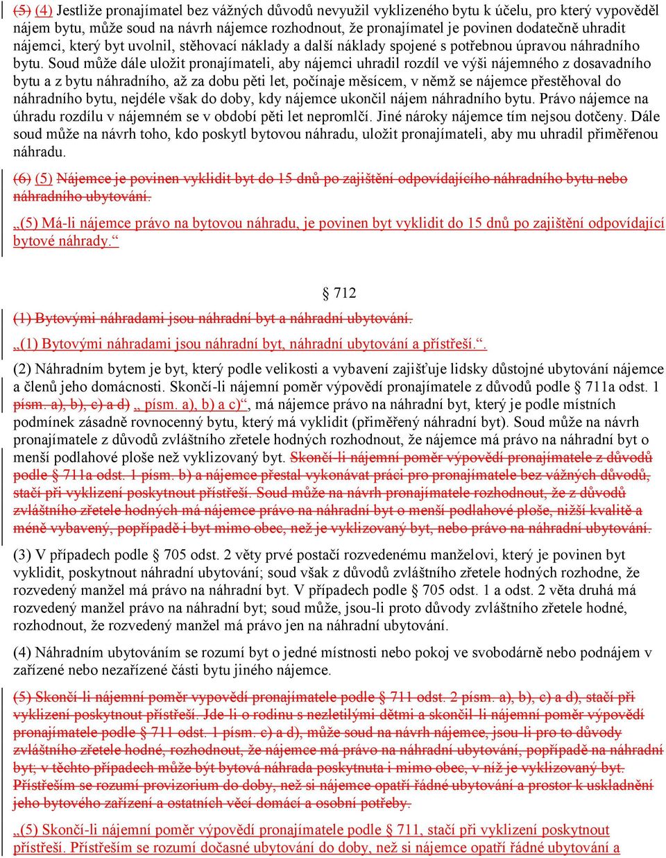 Soud může dále uložit pronajímateli, aby nájemci uhradil rozdíl ve výši nájemného z dosavadního bytu a z bytu náhradního, až za dobu pěti let, počínaje měsícem, v němž se nájemce přestěhoval do