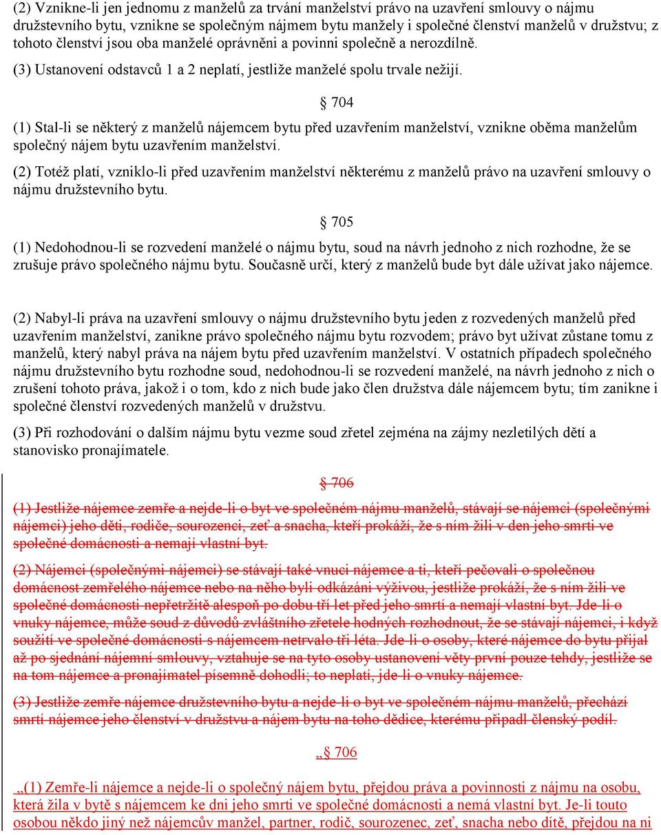 704 (1) Stal-li se některý z manželů nájemcem bytu před uzavřením manželství, vznikne oběma manželům společný nájem bytu uzavřením manželství.