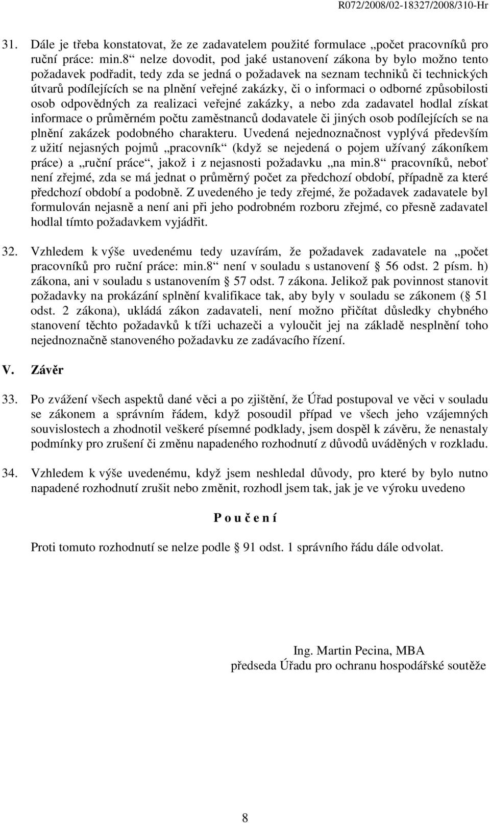 či o informaci o odborné způsobilosti osob odpovědných za realizaci veřejné zakázky, a nebo zda zadavatel hodlal získat informace o průměrném počtu zaměstnanců dodavatele či jiných osob podílejících