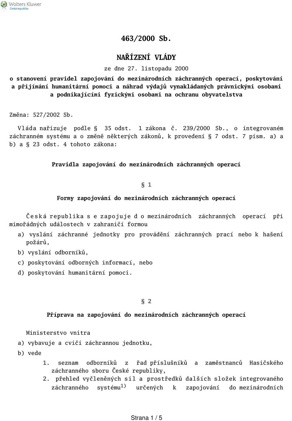 fyzickými osobami na ochranu obyvatelstva Změna: 527/2002 Sb. Vláda nařizuje podle 35 odst. 1 zákona č. 239/2000 Sb., o integrovaném záchranném systému a o změně některých zákonů, k provedení 7 odst.