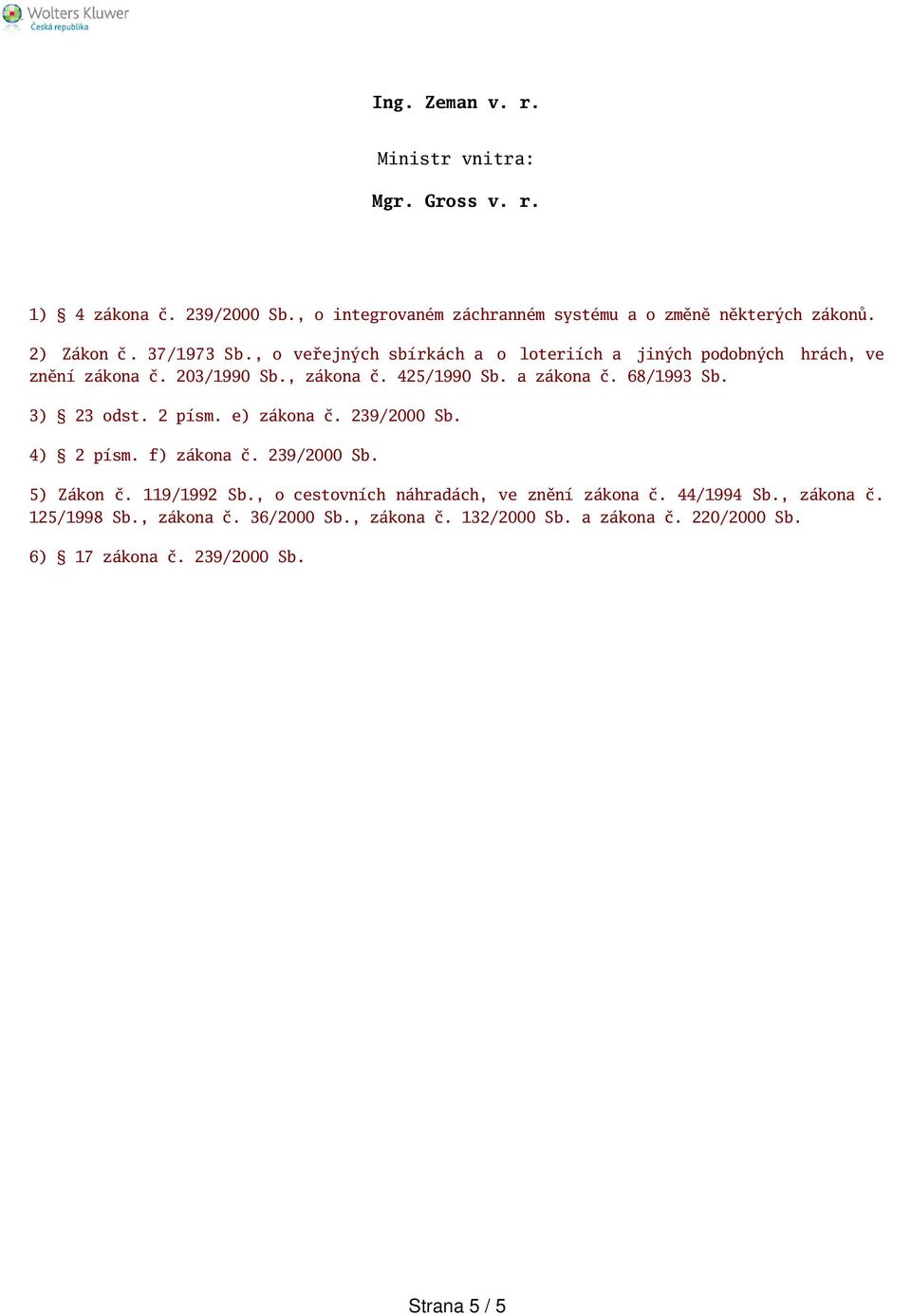 68/1993 Sb. 3) 23 odst. 2 písm. e) zákona č. 239/2000 Sb. 4) 2 písm. f) zákona č. 239/2000 Sb. 5) Zákon č. 119/1992 Sb.