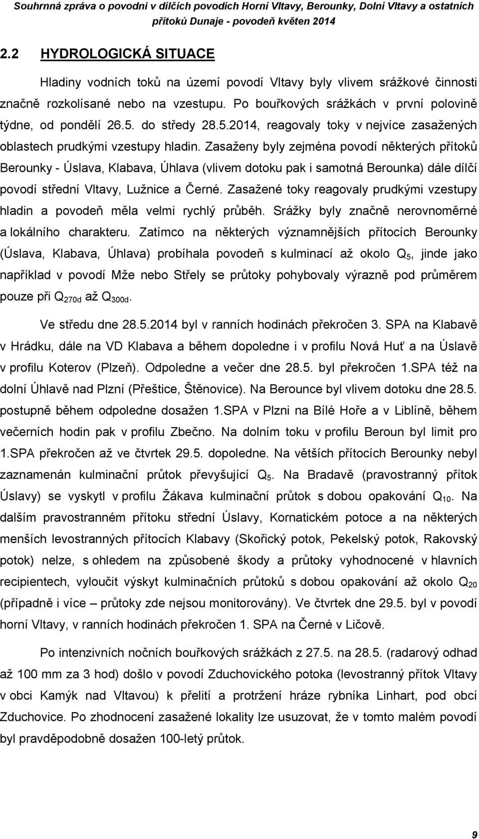 Zasaženy byly zejména povodí některých přítoků Berounky - Úslava, Klabava, Úhlava (vlivem dotoku pak i samotná Berounka) dále dílčí povodí střední Vltavy, Lužnice a Černé.