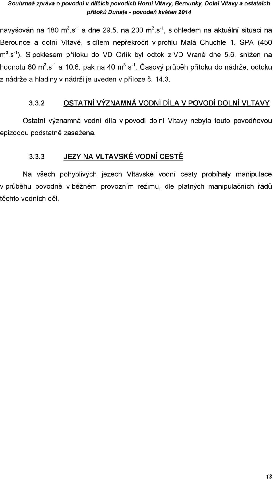 14.3. 3.3.2 OSTATNÍ VÝZNAMNÁ VODNÍ DÍLA V POVODÍ DOLNÍ VLTAVY Ostatní významná vodní díla v povodí dolní Vltavy nebyla touto povodňovou epizodou podstatně zasažena. 3.3.3 JEZY NA VLTAVSKÉ