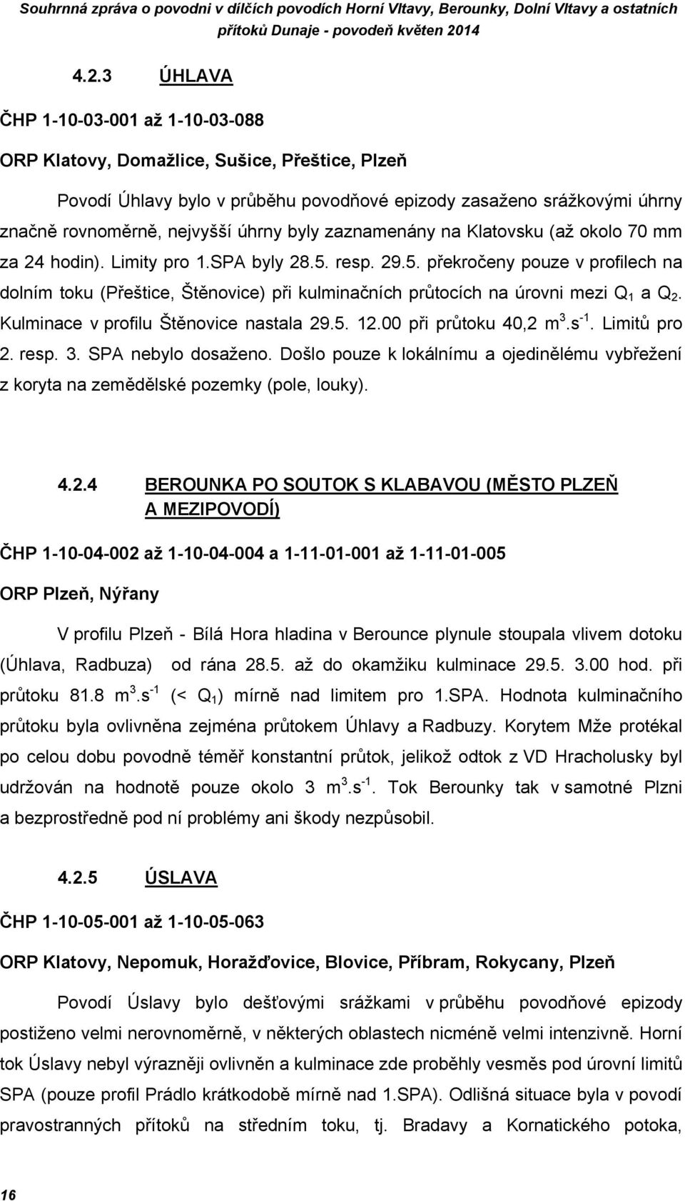 Kulminace v profilu Štěnovice nastala 29.5. 12. při průtoku 4,2 m 3.s -1. Limitů pro 2. resp. 3. SPA nebylo dosaženo.