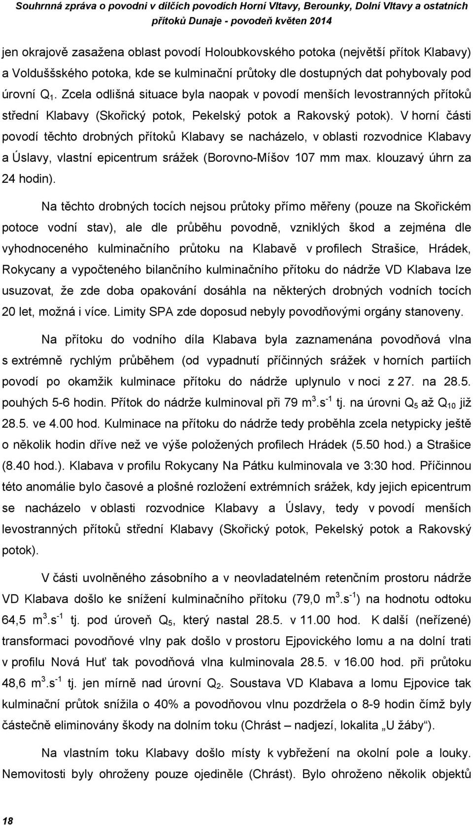 V horní části povodí těchto drobných přítoků Klabavy se nacházelo, v oblasti rozvodnice Klabavy a Úslavy, vlastní epicentrum srážek (Borovno-Míšov 17 mm max. klouzavý úhrn za 24 hodin).