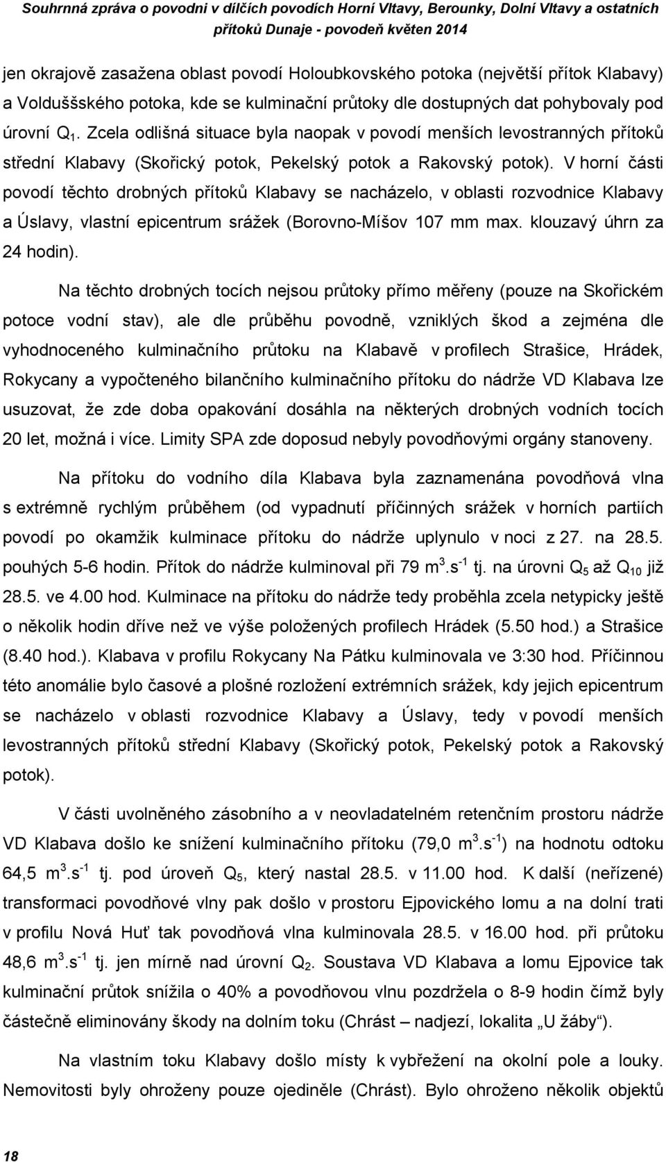 V horní části povodí těchto drobných přítoků Klabavy se nacházelo, v oblasti rozvodnice Klabavy a Úslavy, vlastní epicentrum srážek (Borovno-Míšov 17 mm max. klouzavý úhrn za 24 hodin).