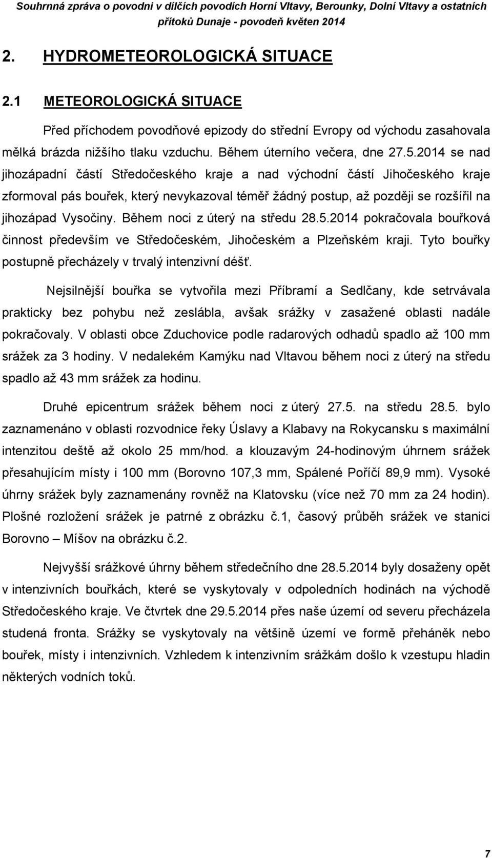 Během noci z úterý na středu 28.5.214 pokračovala bouřková činnost především ve Středočeském, Jihočeském a Plzeňském kraji. Tyto bouřky postupně přecházely v trvalý intenzivní déšť.