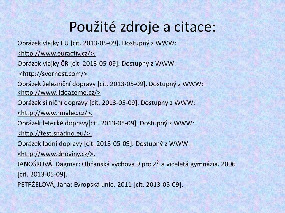 cz/>. Obrázek letecké dopravy[cit. 2013-05-09]. Dostupný z WWW: <http://test.snadno.eu/>. Obrázek lodní dopravy [cit. 2013-05-09]. Dostupný z WWW: <http://www.dnoviny.