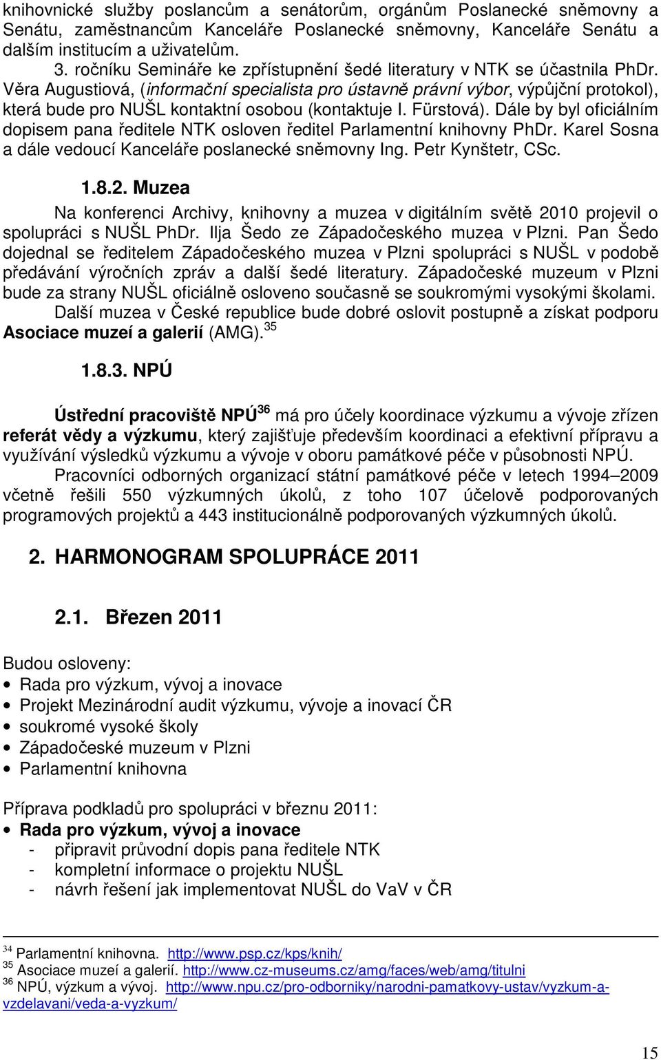 Věra Augustiová, (informační specialista pro ústavně právní výbor, výpůjční protokol), která bude pro NUŠL kontaktní osobou (kontaktuje I. Fürstová).