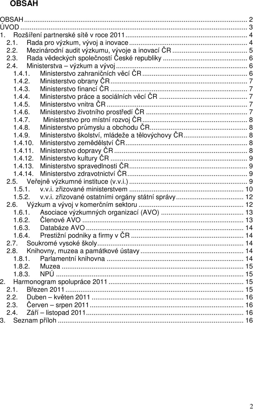 .. 7 1.4.5. Ministerstvo vnitra ČR... 7 1.4.6. Ministerstvo životního prostředí ČR... 7 1.4.7. Ministerstvo pro místní rozvoj ČR... 8 1.4.8. Ministerstvo průmyslu a obchodu ČR... 8 1.4.9.