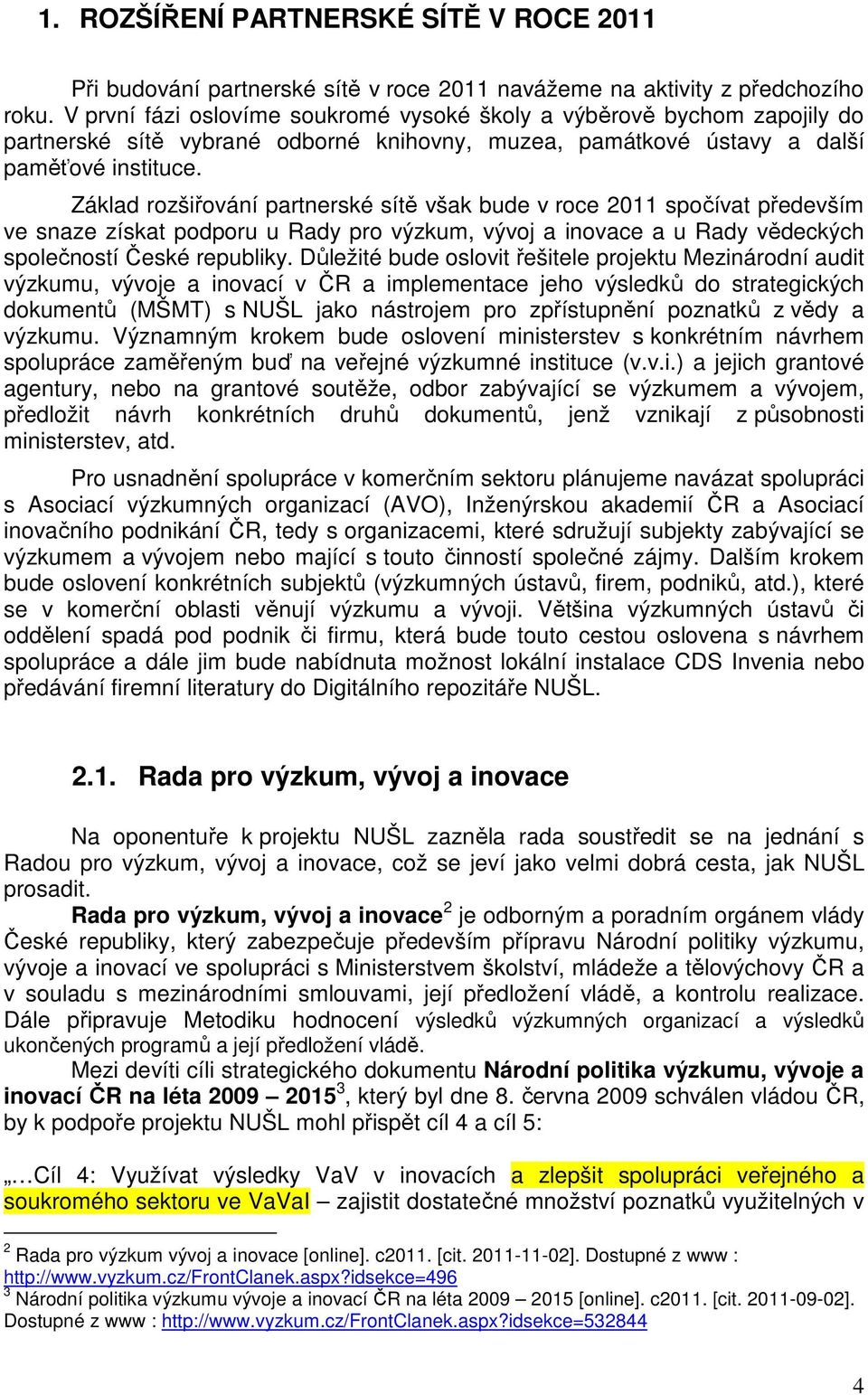 Základ rozšiřování partnerské sítě však bude v roce 2011 spočívat především ve snaze získat podporu u Rady pro výzkum, vývoj a inovace a u Rady vědeckých společností České republiky.