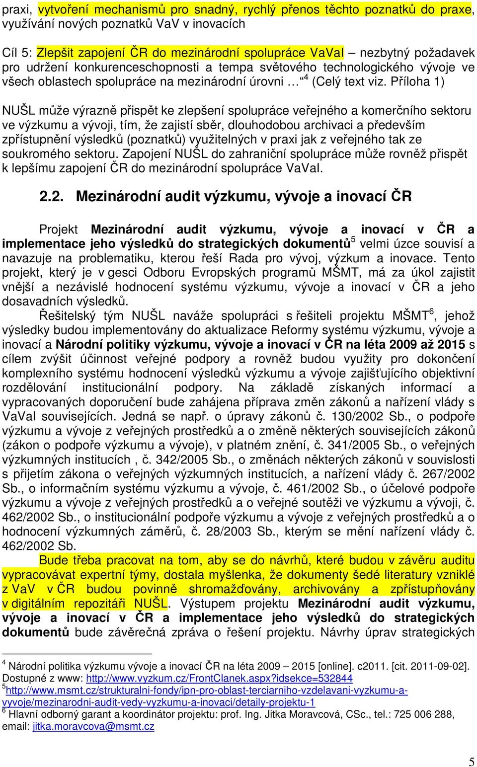 Příloha 1) NUŠL může výrazně přispět ke zlepšení spolupráce veřejného a komerčního sektoru ve výzkumu a vývoji, tím, že zajistí sběr, dlouhodobou archivaci a především zpřístupnění výsledků