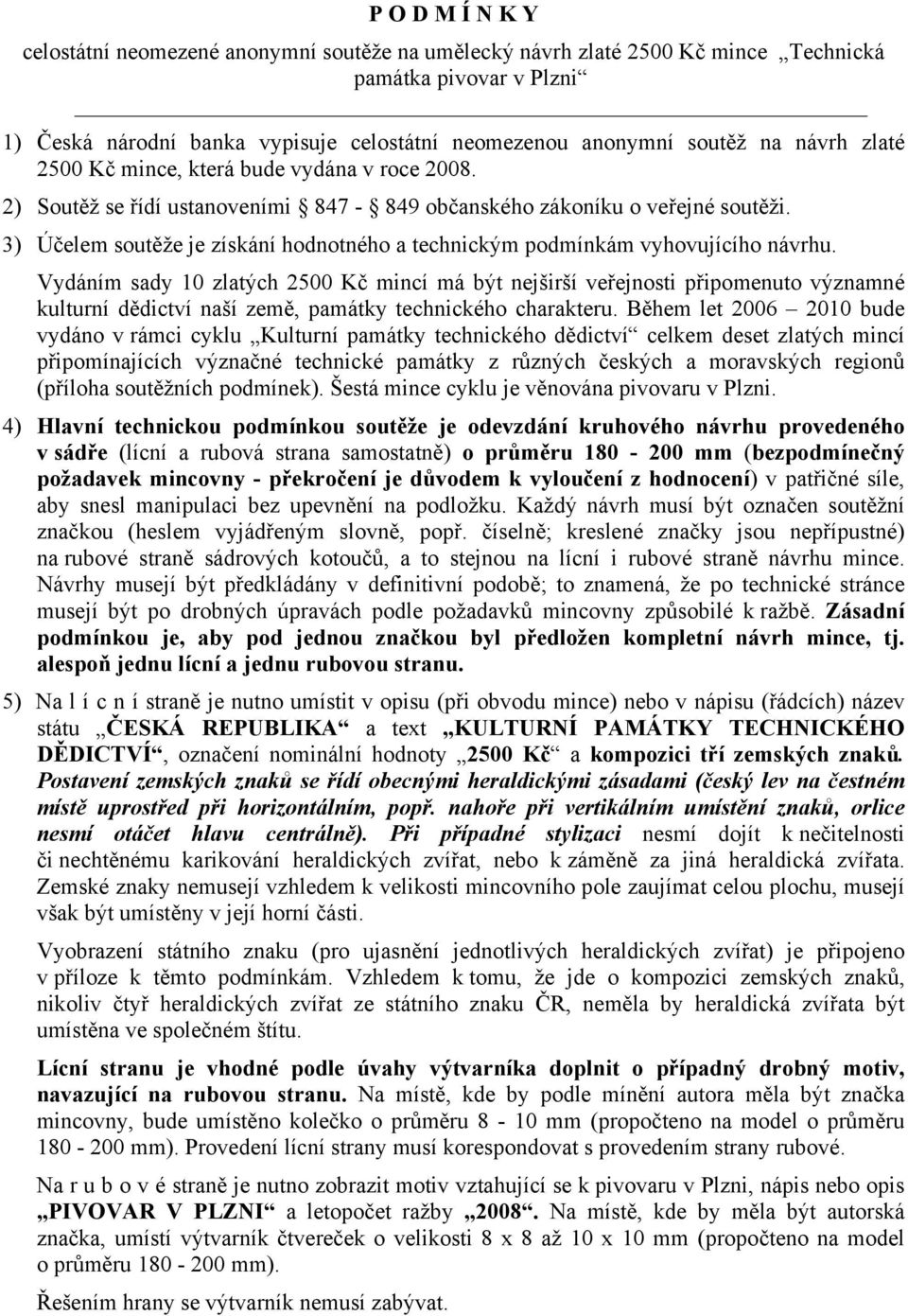 3) Účelem soutěže je získání hodnotného a technickým podmínkám vyhovujícího návrhu.