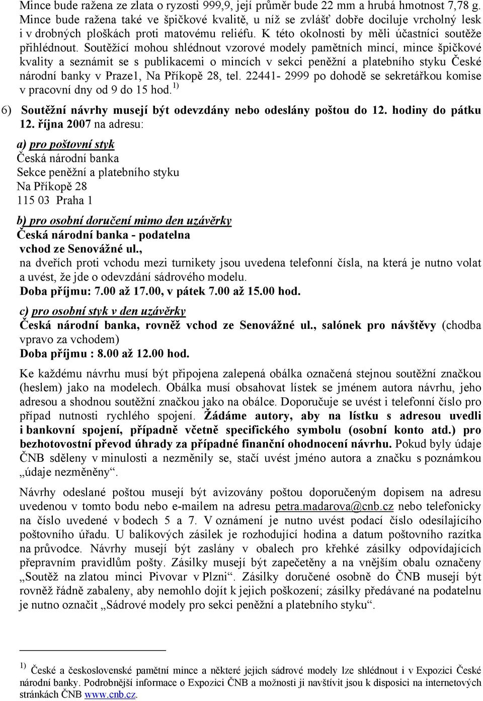 Soutěžící mohou shlédnout vzorové modely pamětních mincí, mince špičkové kvality a seznámit se s publikacemi o mincích v sekci peněžní a platebního styku České národní banky v Praze1, Na Příkopě 28,