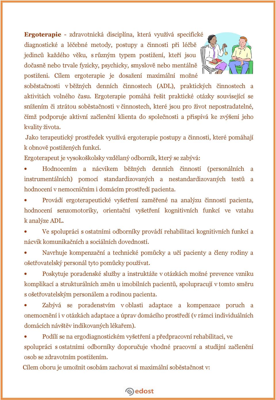 Cílem ergoterapie je dosažení maximální možné soběstačnosti v běžných denních činnostech (ADL), praktických činnostech a aktivitách volného času.