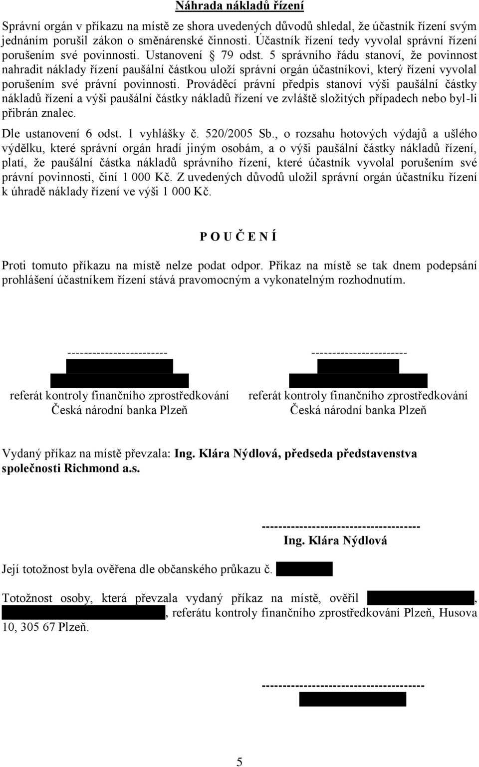 5 správního řádu stanoví, že povinnost nahradit náklady řízení paušální částkou uloží správní orgán účastníkovi, který řízení vyvolal porušením své právní povinnosti.