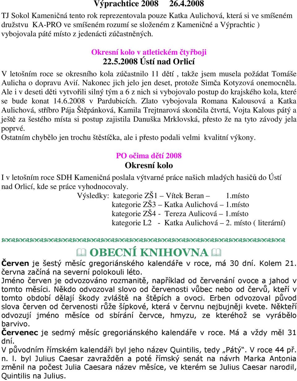 jedenácti zúčastněných. Okresní kolo v atletickém čtyřboji 22.5.2008 Ústí nad Orlicí V letošním roce se okresního kola zúčastnilo 11 dětí, takže jsem musela požádat Tomáše Aulicha o dopravu Avií.