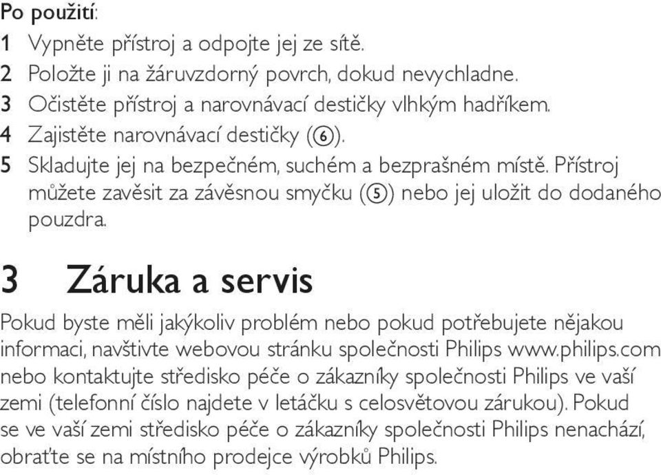 3 Záruka a servis Pokud byste měli jakýkoliv problém nebo pokud potřebujete nějakou informaci, navštivte webovou stránku společnosti Philips www.philips.