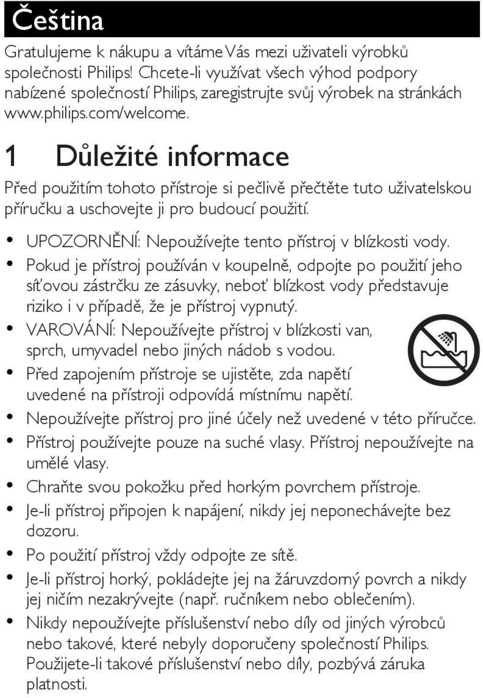 UPOZORNĚNÍ: Nepoužívejte tento přístroj v blízkosti vody.