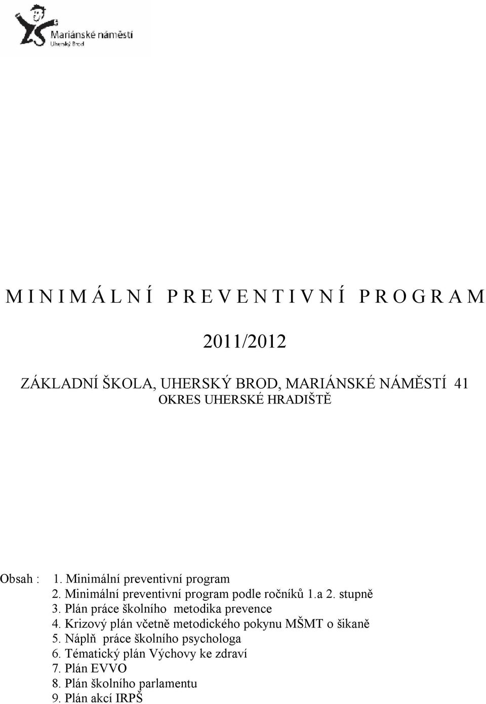 stupně 3. Plán práce školního metodika prevence 4. Krizový plán včetně metodického pokynu MŠMT o šikaně 5.