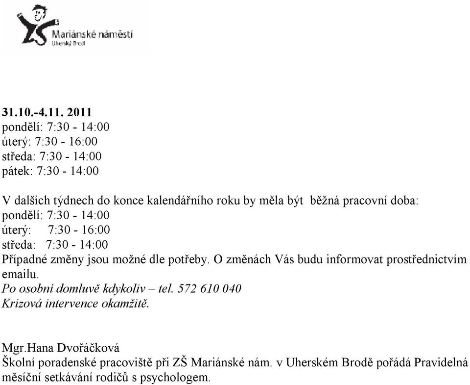 být běžná pracovní doba: pondělí: 7:30-14:00 úterý: 7:30-16:00 středa: 7:30-14:00 Případné změny jsou možné dle potřeby.