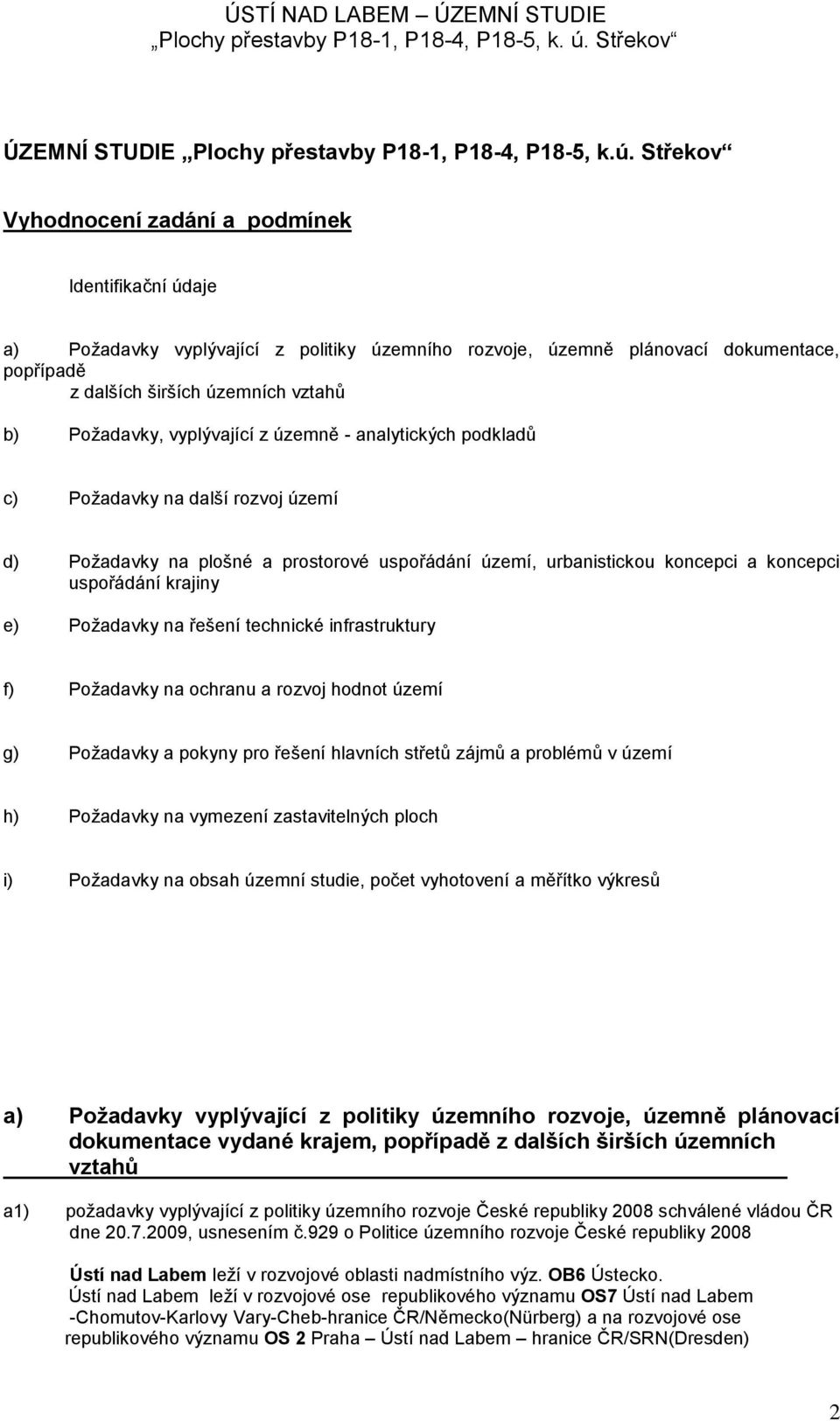 vyplývající z územně - analytických podkladů c) Požadavky na další rozvoj území d) Požadavky na plošné a prostorové uspořádání území, urbanistickou koncepci a koncepci uspořádání krajiny e) Požadavky