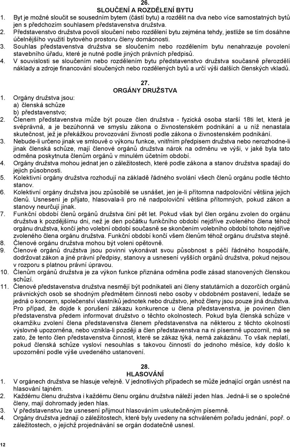 Souhlas p)edstavenstva družstva se slou'ením nebo rozd6lením bytu nenahrazuje povolení stavebního ú)adu, které je nutné podle jiných právních p)edpis1. 4.