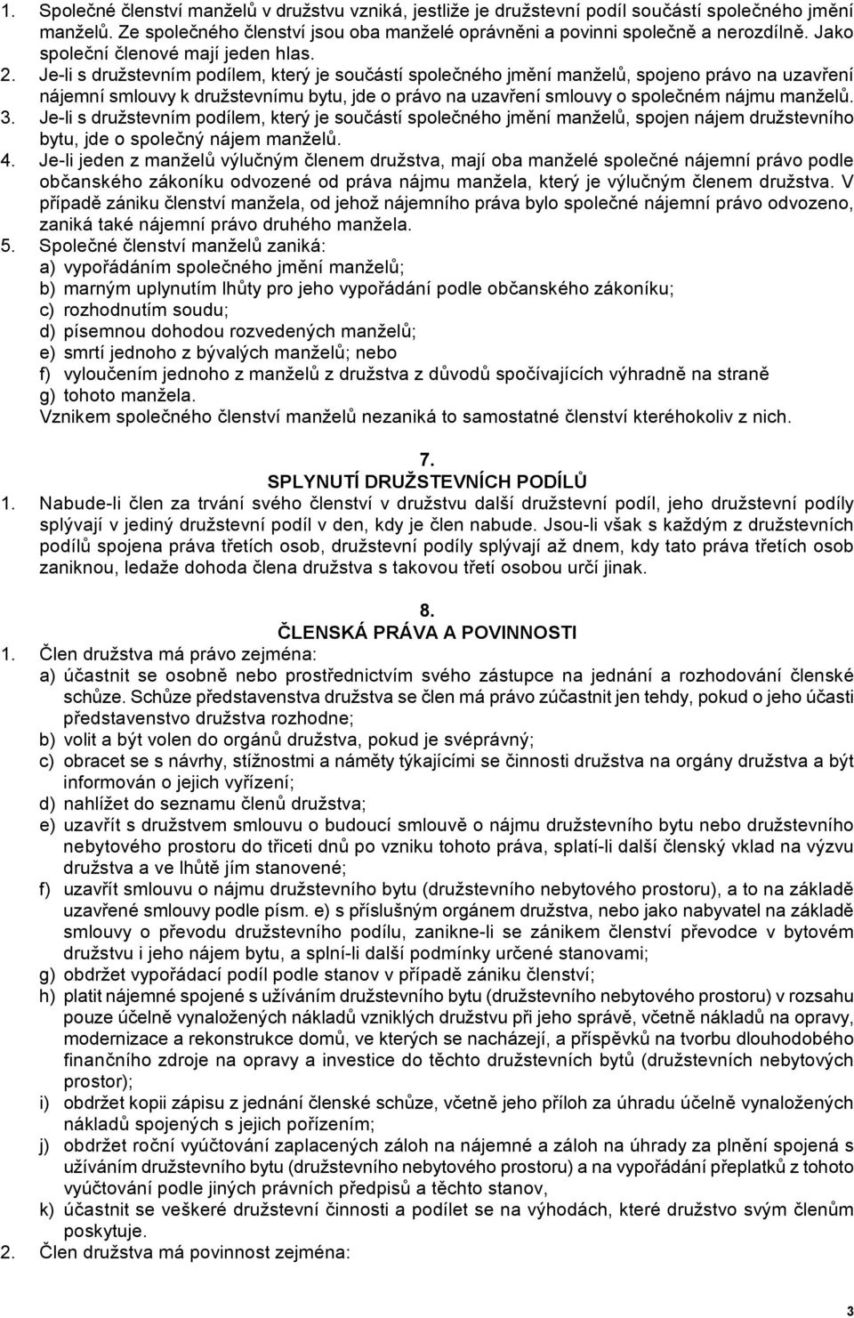 Je-li s družstevním podílem, který je sou'ástí spole'ného jm6ní manžel1, spojeno právo na uzav)ení nájemní smlouvy k družstevnímu bytu, jde o právo na uzav)ení smlouvy o spole'ném nájmu manžel1. 3.