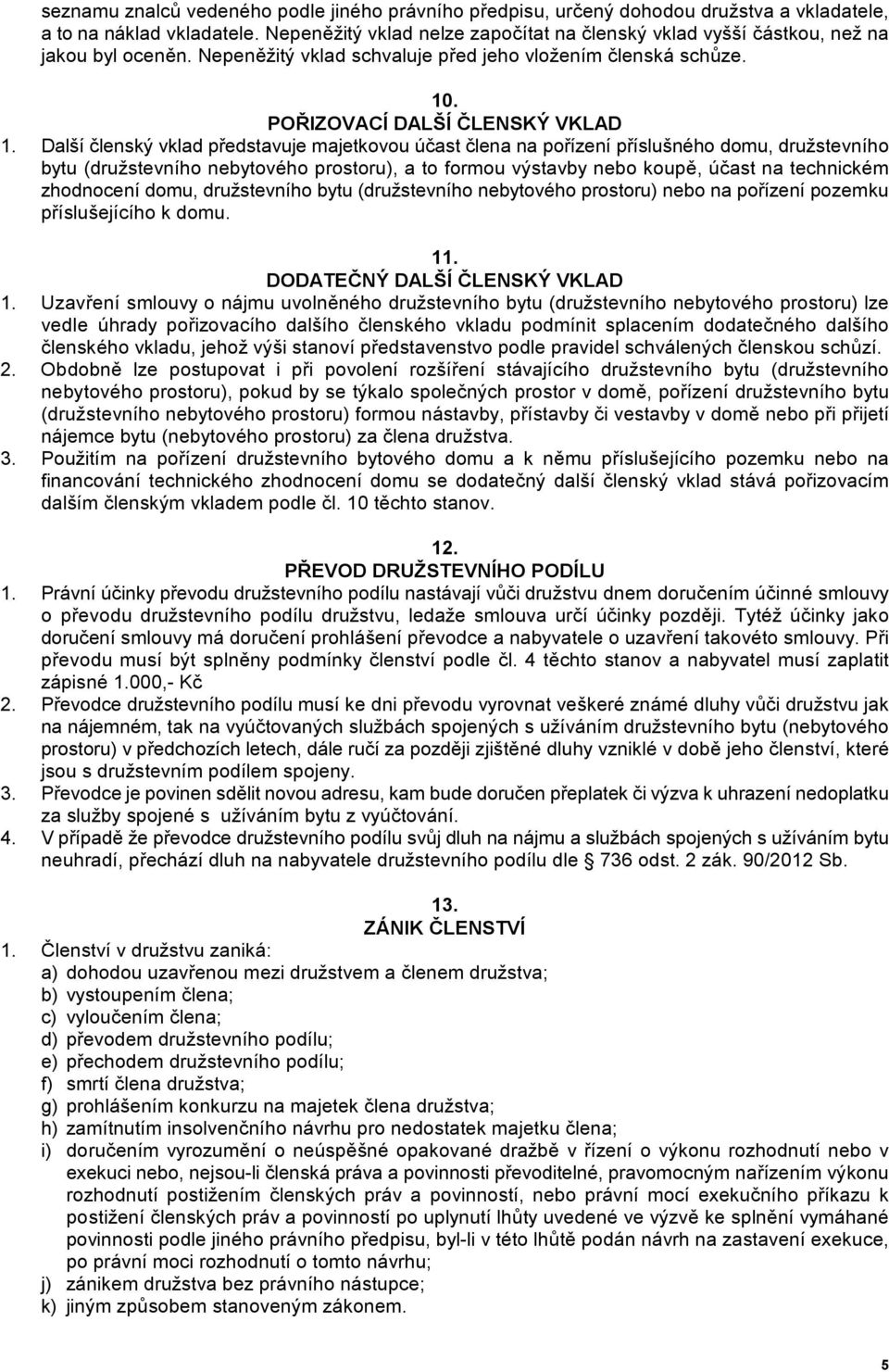 Další 'lenský vklad p)edstavuje majetkovou ú'ast 'lena na po)ízení p)íslušného domu, družstevního bytu (družstevního nebytového prostoru), a to formou výstavby nebo koup6, ú'ast na technickém