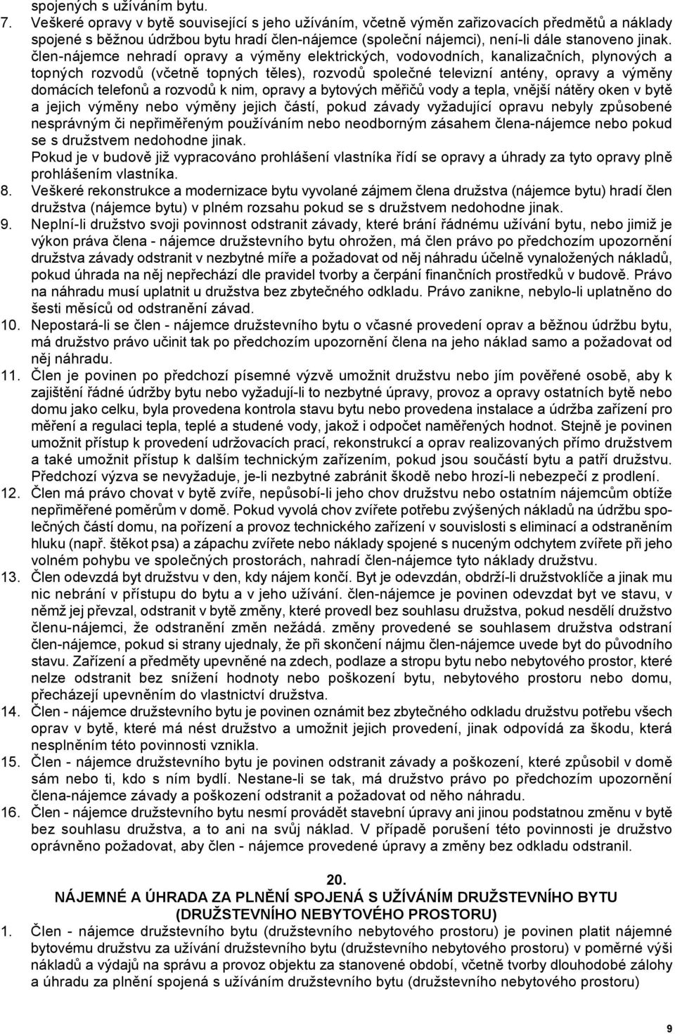 'len-nájemce nehradí opravy a vým6ny elektrických, vodovodních, kanaliza'ních, plynových a topných rozvod1 (v'etn6 topných t6les), rozvod1 spole'né televizní antény, opravy a vým6ny domácích telefon1