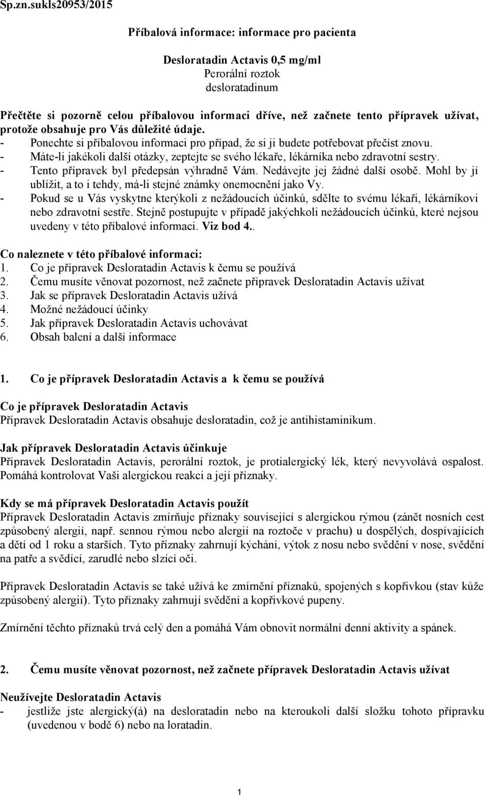 přípravek užívat, protože obsahuje pro Vás důležité údaje. - Ponechte si příbalovou informaci pro případ, že si ji budete potřebovat přečíst znovu.