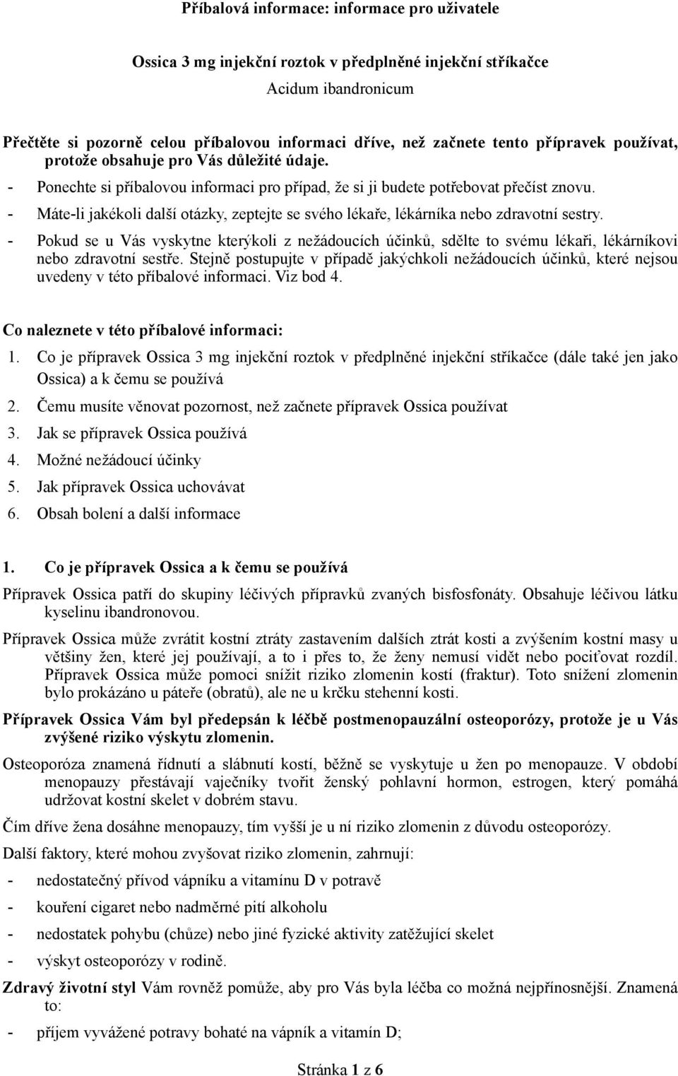 - Máte-li jakékoli další otázky, zeptejte se svého lékaře, lékárníka nebo zdravotní sestry.