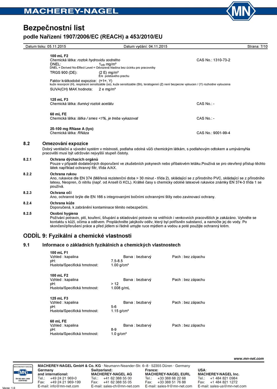 resorpcní (H), respiracní sensitizable (so), kuže sensitizable (Sh), teratogenní (Z) není bezpecne vyloucen / (Y) rozhodne vyloucena SUVA(CH) MAK hodnota: 2 e mg/m³ Chemická látka: tlumivý roztok