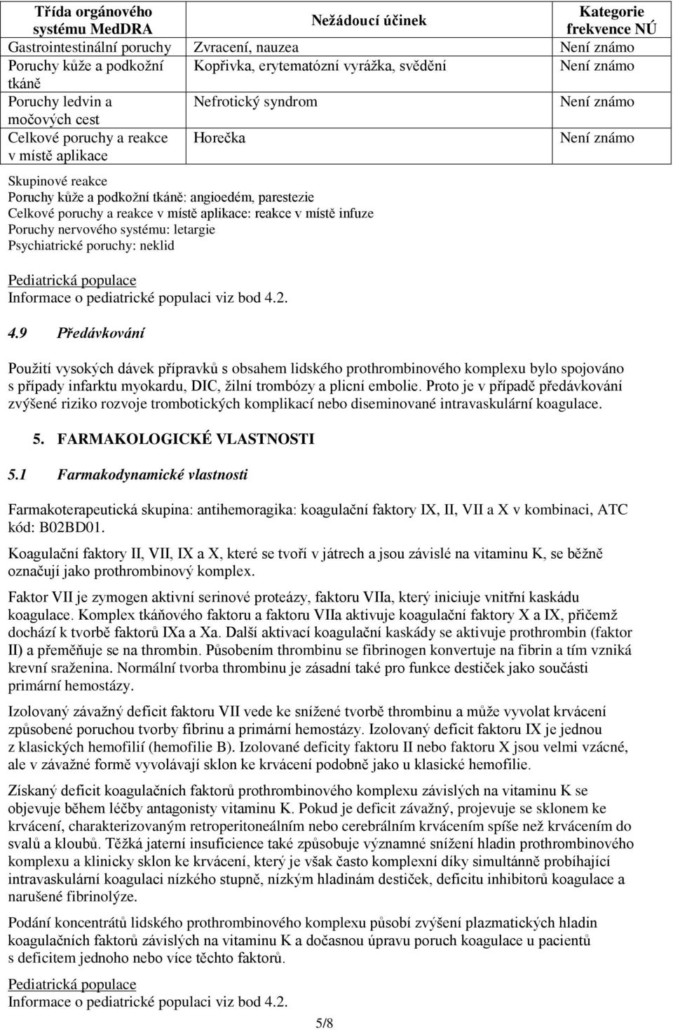 aplikace: reakce v místě infuze Poruchy nervového systému: letargie Psychiatrické poruchy: neklid Pediatrická populace Informace o pediatrické populaci viz bod 4.