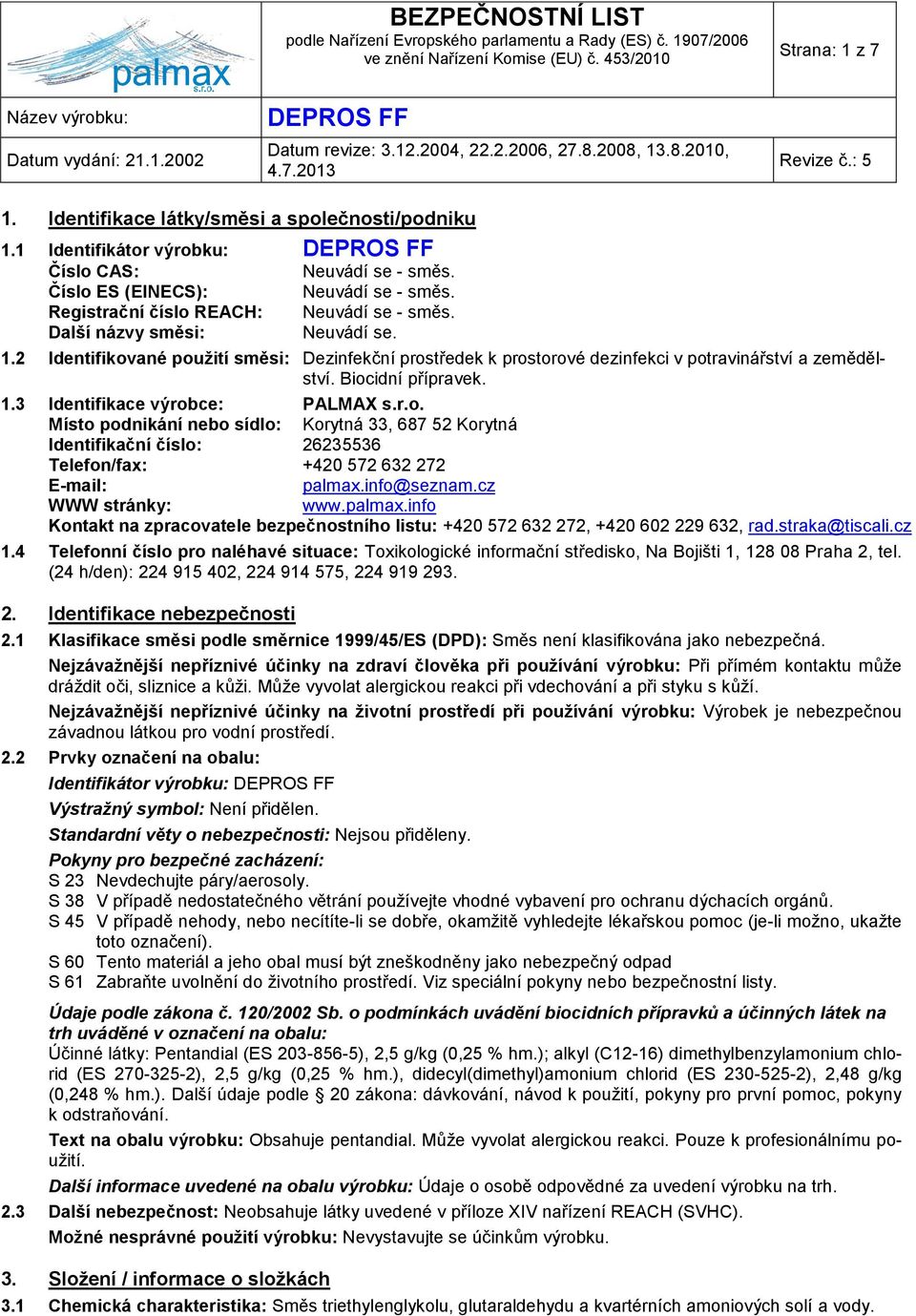 Biocidní přípravek. 1.3 Identifikace výrobce: PALMAX s.r.o. Místo podnikání nebo sídlo: Korytná 33, 687 52 Korytná Identifikační číslo: 26235536 Telefon/fax: +420 572 632 272 E-mail: palmax.