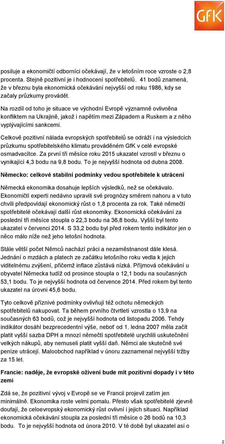 Na rozdíl od toho je situace ve východní Evropě významně ovlivněna konfliktem na Ukrajině, jakož i napětím mezi Západem a Ruskem a z něho vyplývajícími sankcemi.