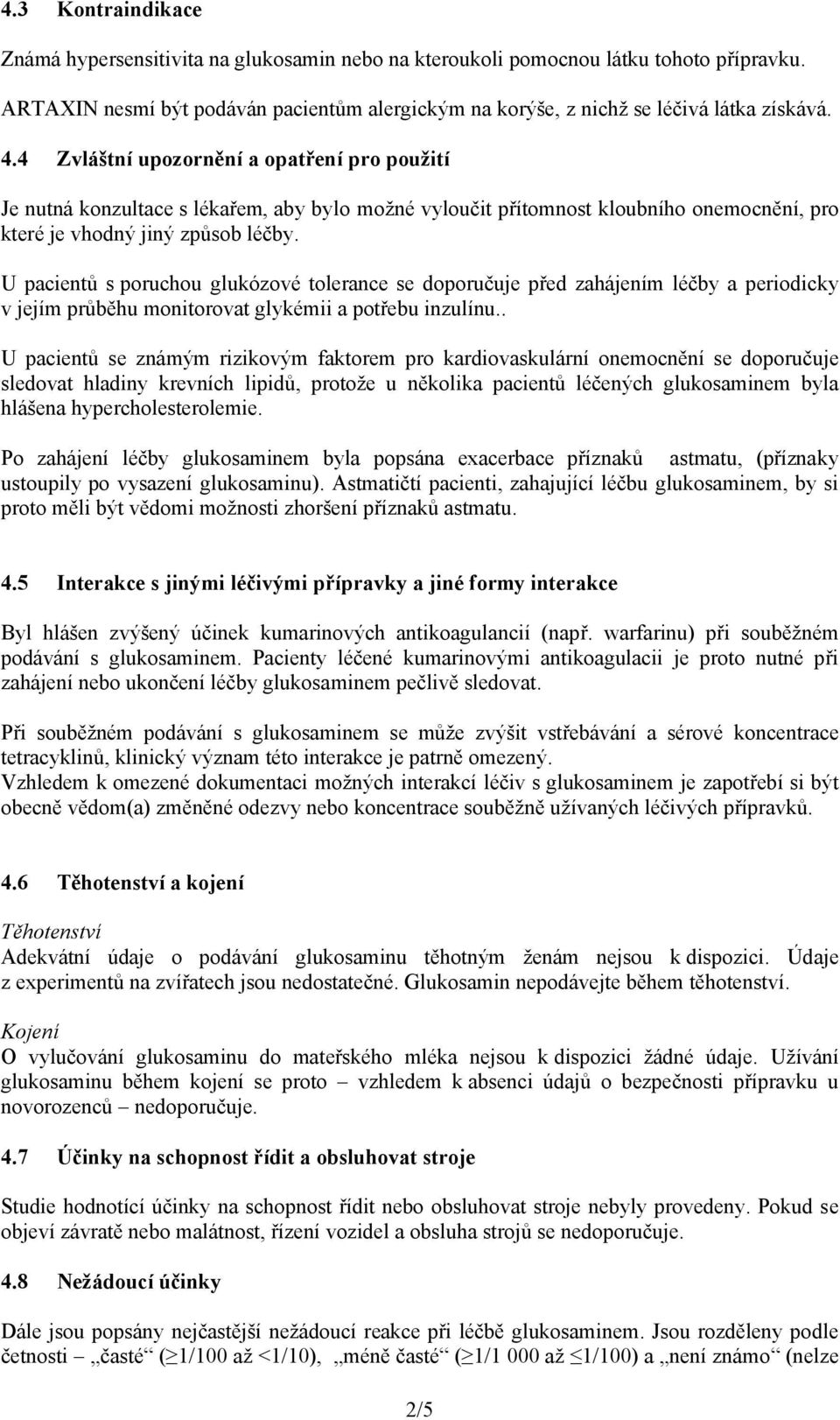 U pacientů s poruchou glukózové tolerance se doporučuje před zahájením léčby a periodicky v jejím průběhu monitorovat glykémii a potřebu inzulínu.