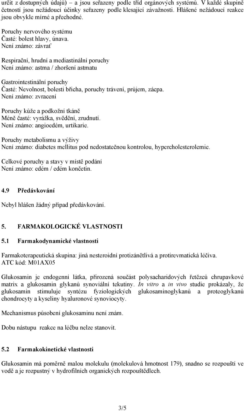 Není známo: závrať Respirační, hrudní a mediastinální poruchy Není známo: astma / zhoršení astmatu Gastrointestinální poruchy Časté: Nevolnost, bolesti břicha, poruchy trávení, průjem, zácpa.