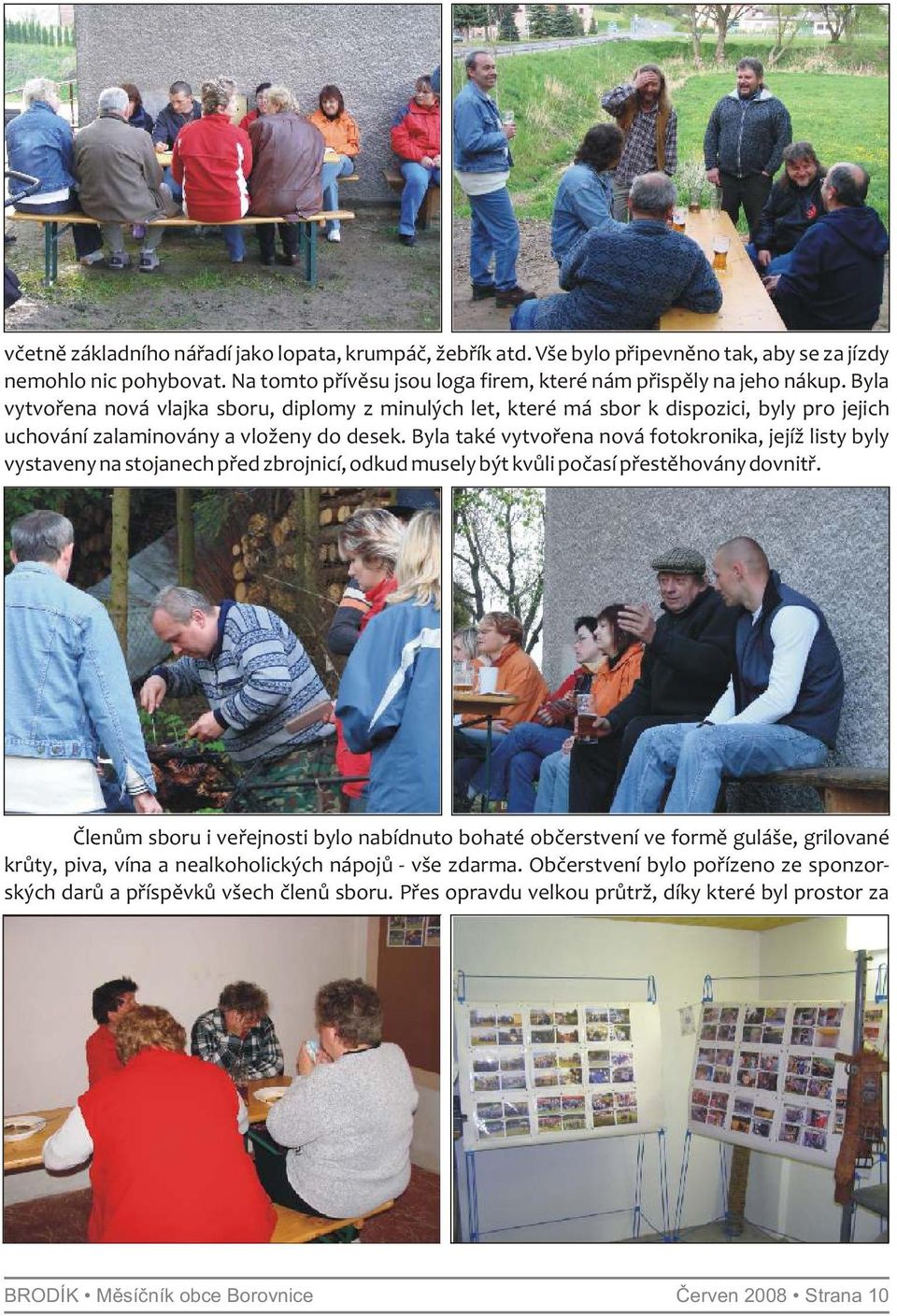 Byla také vytvořena nová fotokronika, jejíž listy byly vystaveny na stojanech před zbrojnicí, odkud musely být kvůli počasí přestěhovány dovnitř.