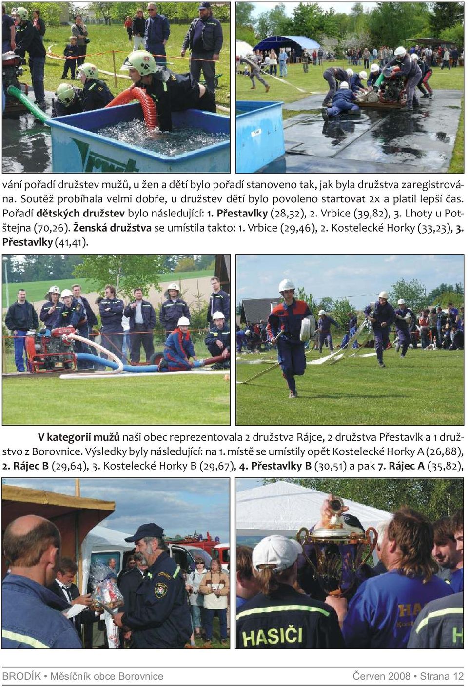 Lhoty u Potštejna (70,26). Ženská družstva se umístila takto: 1. Vrbice (29,46), 2. Kostelecké Horky (33,23), 3. Přestavlky (41,41).