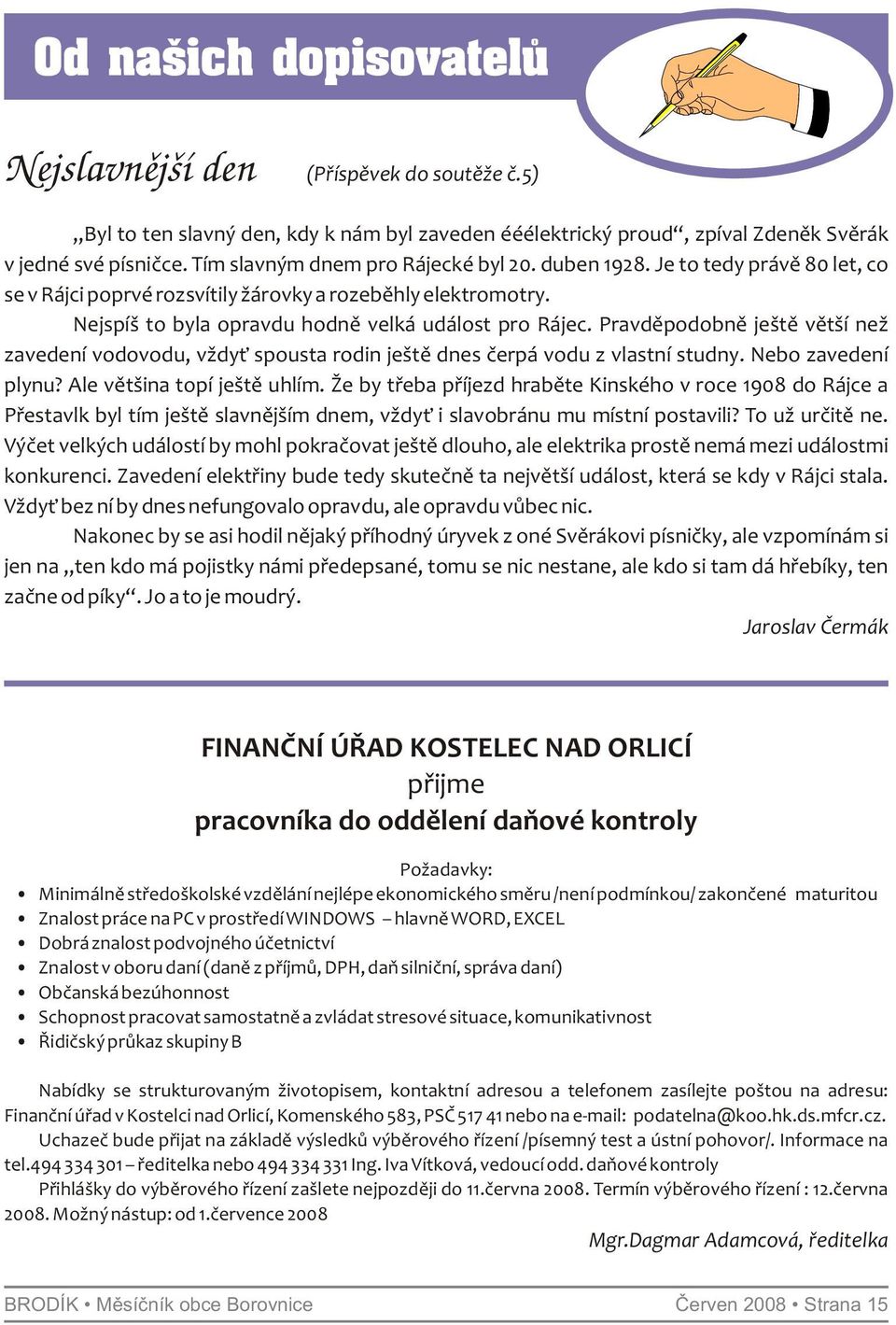 Pravděpodobně ještě větší než zavedení vodovodu, vždyť spousta rodin ještě dnes čerpá vodu z vlastní studny. Nebo zavedení plynu? Ale většina topí ještě uhlím.